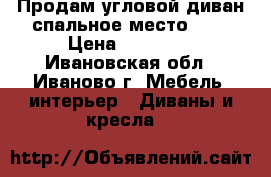 Продам угловой диван спальное место 160 › Цена ­ 16 000 - Ивановская обл., Иваново г. Мебель, интерьер » Диваны и кресла   